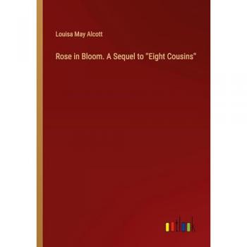 Rose in Bloom. A Sequel to ''Eight Cousins''