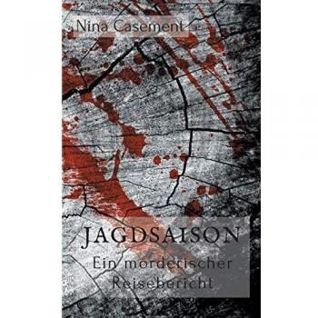 Nina Casement Jagdsaison: Ein Mörderischer Reisebericht