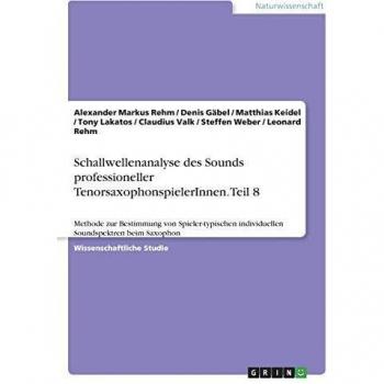 Rehm, Alexander Markus: Schallwellenanalyse des Sounds professioneller TenorsaxophonspielerInnen. Teil 8