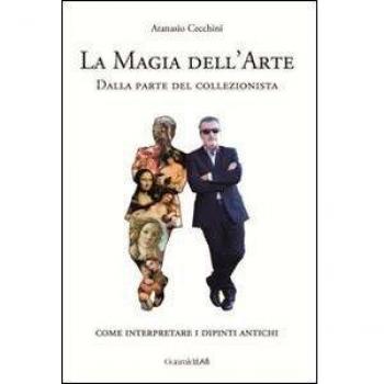 La magia dell'arte. Dalla parte del collezionista. Come interpretare i dipinti antichi