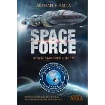 Salla, Michael E.: SPACE FORCE: ALLES ÜBER DIE NEU GEGRÜNDETE AMERIKANISCHE WELTRAUMFLOTTE: Der kühne Aufstieg der neuen US-Allianz zu einer interplanetarischen Weltraummacht