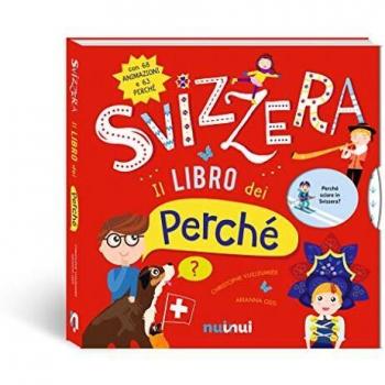 Svizzera. Il libro dei perché. Ediz. a colori