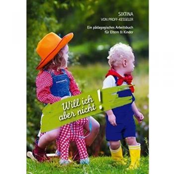 Will ich aber nicht!: Ein pädagogisches Arbeitsbuch für Eltern und Kinder