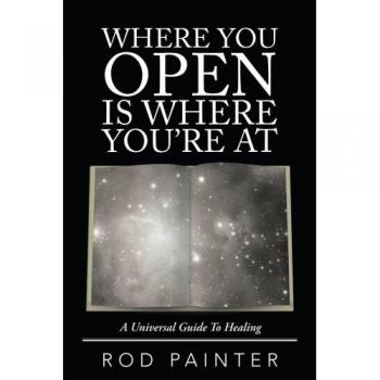Where You Open Is Where You’re At: A Universal Guide To Healing