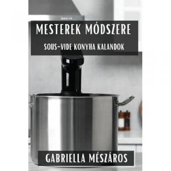 Mesterek Módszere: Sous-Vide Konyha Kalandok