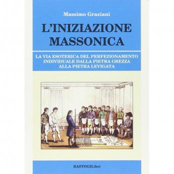 L'iniziazione massonica. La via esoterica del perfezionamento individuale dalla pietra grezza alla pietra levigata