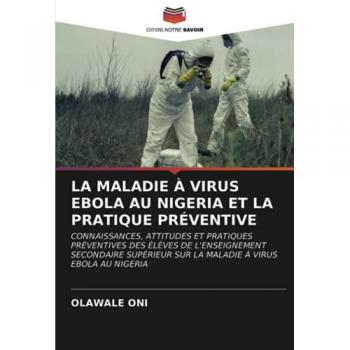 LA MALADIE À VIRUS EBOLA AU NIGERIA ET LA PRATIQUE PRÉVENTIVE: CONNAISSANCES, ATTITUDES ET PRATIQUES PRÉVENTIVES DES ÉLÈVES DE L'ENSEIGNEMENT ... SUR LA MALADIE À VIRUS EBOLA AU NIGERIA