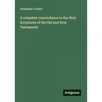 A complete concordance to the Holy Scriptures of the Old and New Testaments