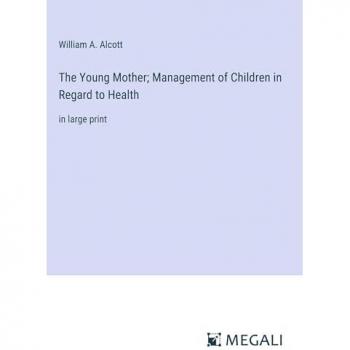 The Young Mother; Management of Children in Regard to Health: in large print