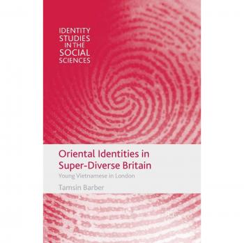 Oriental Identities in Super-Diverse Britain: Young Vietnamese in London (Identity Studies in the Social Sciences)