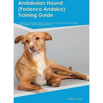 Andalusian Hound (Podenco Andaluz) Training Guide Andalusian Hound Training Includes: Andalusian Hound Tricks, Socializing, Housetraining, Agility, Obedience, Behavioral Training, and More