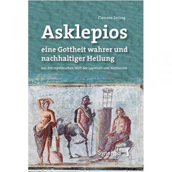 Asklepios, eine Gottheit wahrer und nachhaltiger Heilung: aus der mythischen Welt der Lapithen und Kentauren