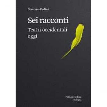 Sei racconti. Teatri occidentali oggi Giacomo Pedini