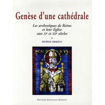 Genèse d'une cathédrale: Les archevêques de Reims et leur Eglise aux XIe et XIIe siècles -  Patrick Demouy