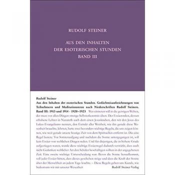 Aus den Inhalten der esoterischen Stunden, Band III: 1913 und 1914; 1920-1923: Gedächtnisaufzeichnungen von Teilnehmern und Meditationstexte nach ... Steiners (Rudolf Steiner Gesamtausgabe)
