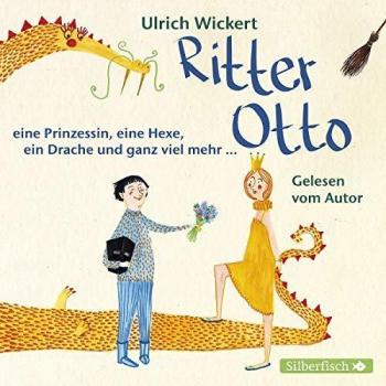 Ulrich Wickert Ritter Otto, Eine Prinzessin, Eine Hexe, Ein Drache Und Ganz Viel Mehr ...: 1 Cd