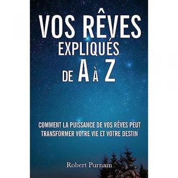 Vos rêves expliqués de A à Z: Comment la puissance de vos rêves peut transformer votre vie et votre destin