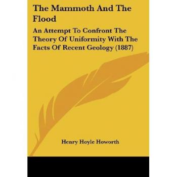 The Mammoth and the Flood: An Attempt to Confront the Theory of Uniformity with the Facts of Recent Geology (1887)
