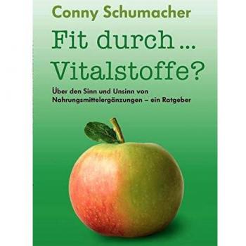 Conny Schumacher Fit Durch... Vitalstoffe?: Über Den Sinn Und Unsinn Von Nahrungsmittelergänzungen - Ein Ratgeber