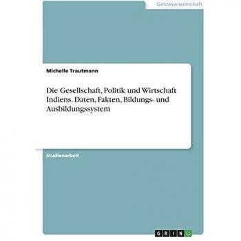 Die Gesellschaft, Politik und Wirtschaft Indiens. Daten, Fakten, Bildungs- und Ausbildungssystem