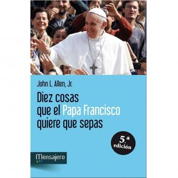 DIEZ COSAS QUE EL PAPA FRANCISCO QUIERE QUE SEPAS