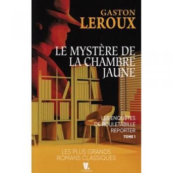 Le mystère de la chambre jaune : Les enquêtes de Rouletabille: Les aventures de Joseph Rouletabille reporter