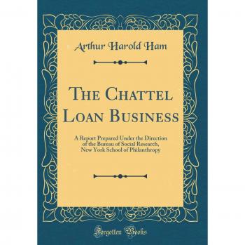 The Chattel Loan Business: A Report Prepared Under the Direction of the Bureau of Social Research, New York School of Philanthropy