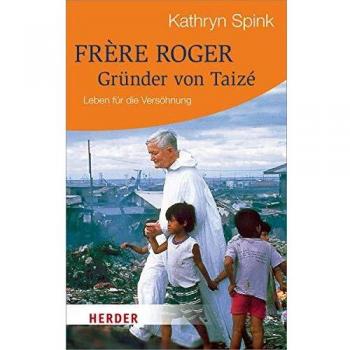 Frère Roger -  Gründer von Taizé: Leben für die Versöhnung (HERDER spektrum)