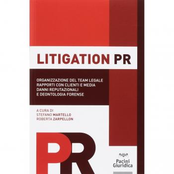 Litigation PR. Organizzazione del team legale, rapporti con clienti e media, danni reputazionali e deontologia forense