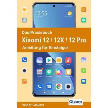Das Praxisbuch Xiaomi 12 / 12X / 12 Pro - Anleitung für Einsteiger