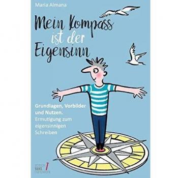 Mein Kompass ist der Eigensinn: Grundlagen, Vorbilder & Nutzen. Ermutigung zum eigensinnigen Schreiben (Trilogie des Eigensinns)