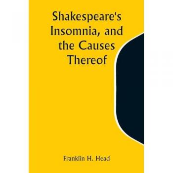 Head, Franklin H.: Shakespeare's Insomnia, and the Causes Thereof