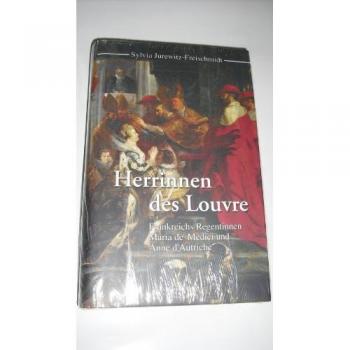 Herrinnen des Louvre. Frankreichs Regentinnen Marie de' Medici und Anne d' Autriche