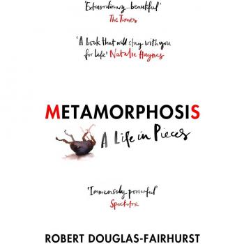 METAMORPHOSIS : A LIFE IN PIECES
