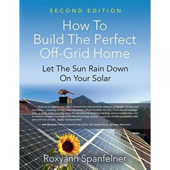 How to Build the Perfect Off-Grid Home : Let The Sun Rain Down On Your Solar, by Roxyann Spanfelner