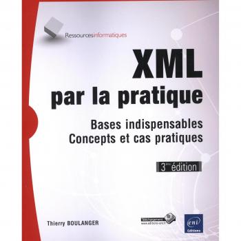 XML par la pratique - Bases indispensables, Concepts et cas pratiques