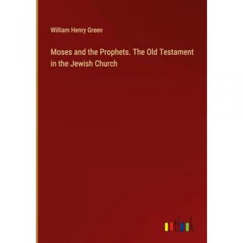 Green, William Henry: Moses and the Prophets. The Old Testament in the Jewish Church