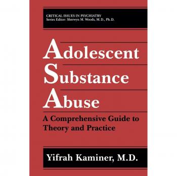 Adolescent Substance Abuse: A Comprehensive Guide To Theory And Practice (Critical Issues In Psychiatry)