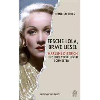 Fesche Lola, brave Liesel: Marlene Dietrich und ihre verleugnete Schwester
