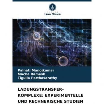 Manojkumar, Palnati: LADUNGSTRANSFER-KOMPLEXE: EXPERIMENTELLE UND RECHNERISCHE STUDIEN
