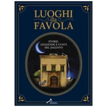 Luoghi da favola. Storie leggende e cunti del Salento