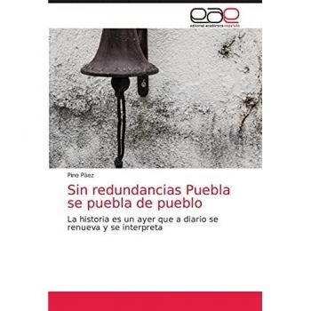 Sin redundancias Puebla se puebla de pueblo: La historia es un ayer que a diario se renueva y se interpreta
