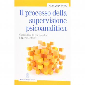 Il processo della supervisione psicoanalitica. Apprendere la psicoanalisi o sperimentarla?