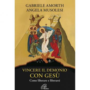 Vincere il demonio con Gesù. Come liberare e liberarsi