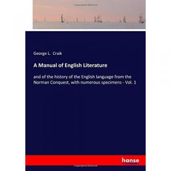 A Manual of English Literature: and of the history of the English language from the Norman Conquest, with numerous specimens - Vol. 1