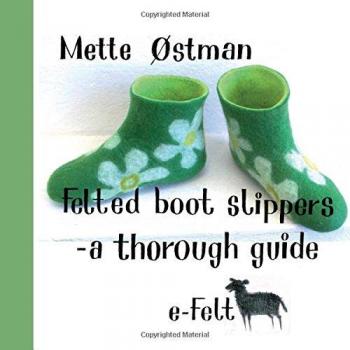 Østman, Mette: Felted Boot Slippers - a thorough guide
