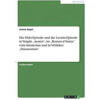 Die Dido-Episode und die Lavinia-Episode in Vergils Aeneis, im Roman d'Enéas vom Anonymus und in Veldekes Eneasroman