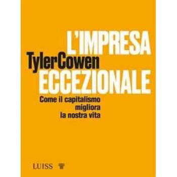 L' impresa eccezionale. Come il capitalismo migliora la nostra vita Tyler Cowen
