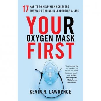 Your Oxygen Mask First: 17 Habits to Help High Achievers Survive & Thrive in Leadership & Life