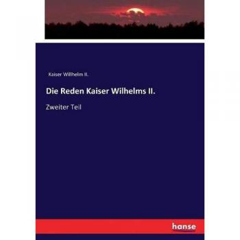 Die Reden Kaiser Wilhelms II.: Zweiter Teil